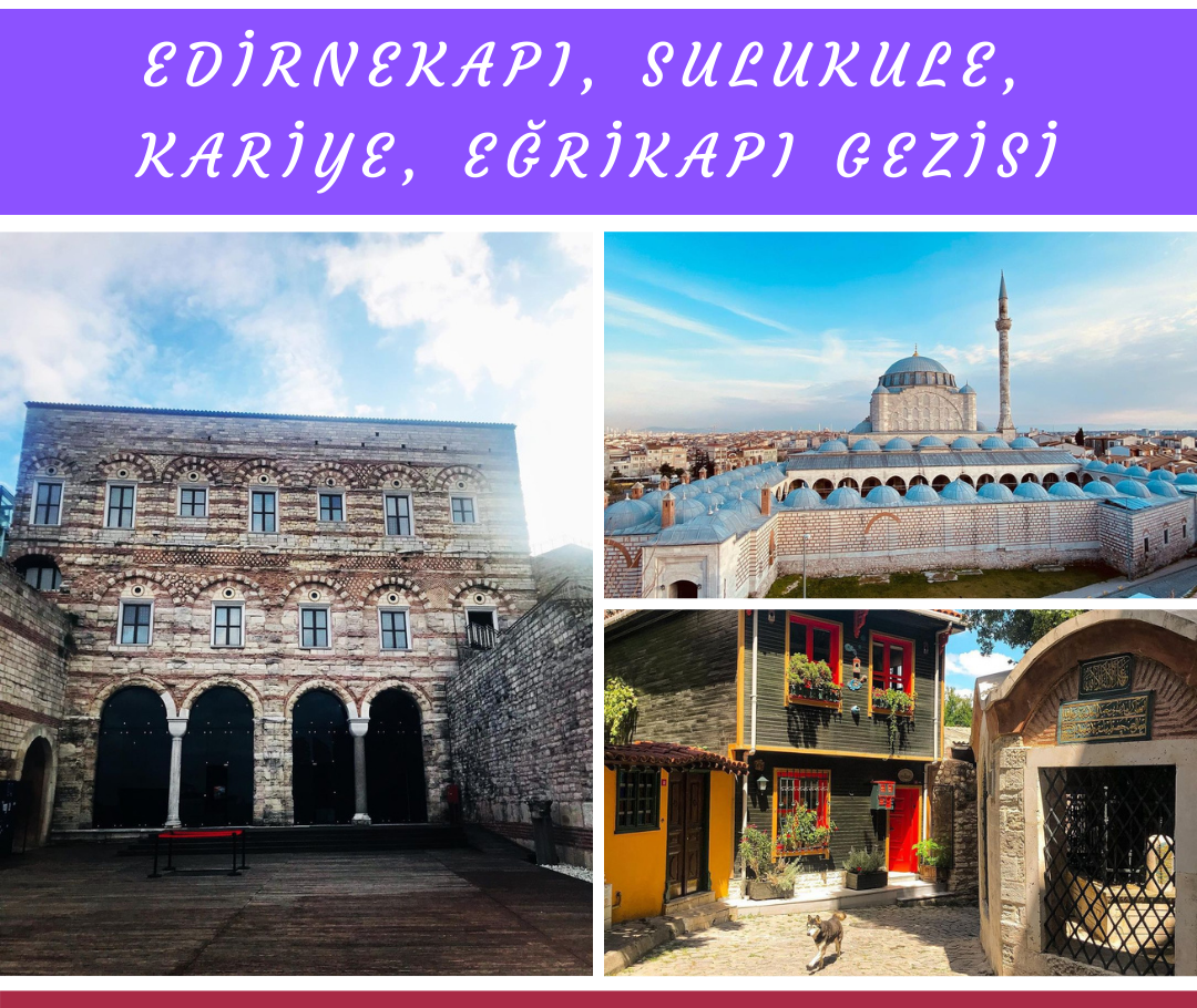 EDİRNEKAPI, SULUKULE, KARİYE, EĞRİKAPI GEZİSİ